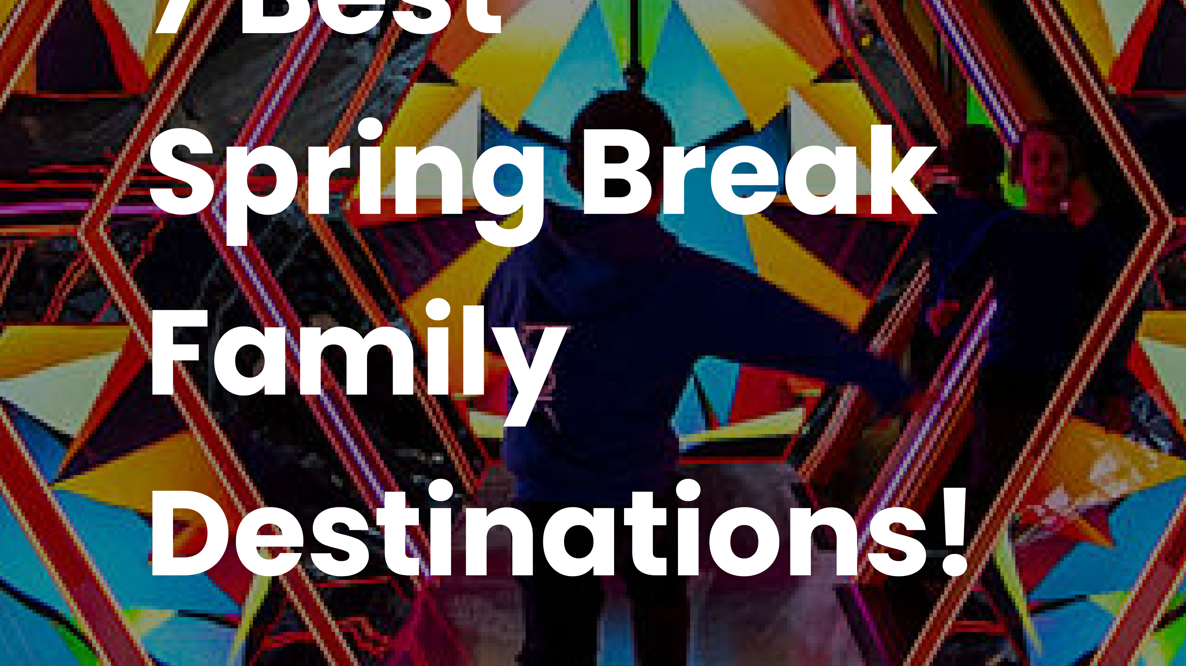 7 Best Spring Break Family Destinations! - Nessi Byrd