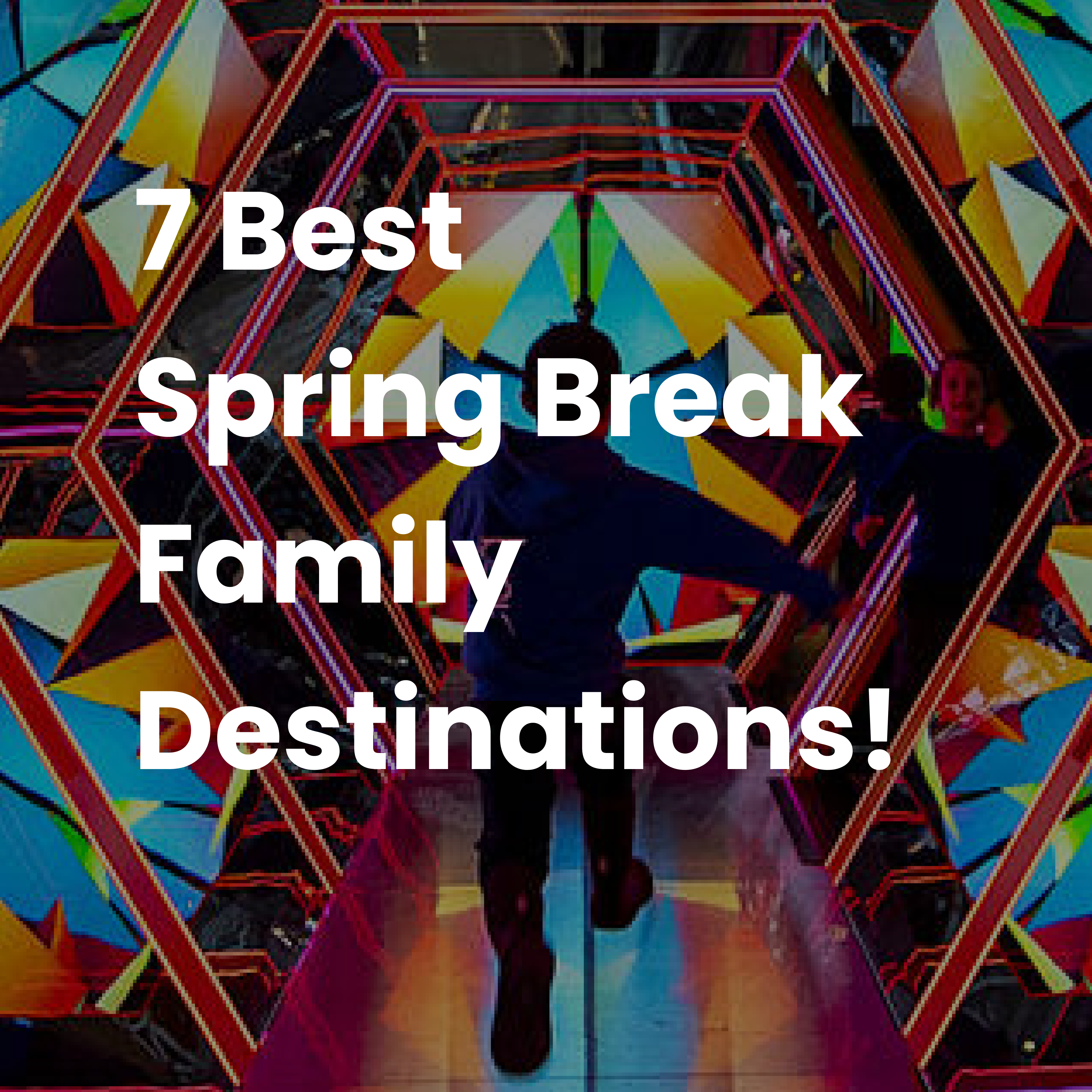 7 Best Spring Break Family Destinations!